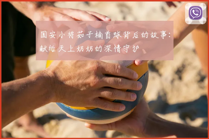 国安小将茹子楠首球背后的故事：献给天上奶奶的深情守护